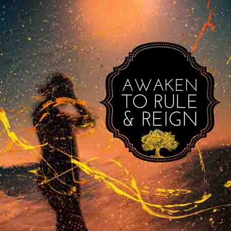 Awakened to Rule & Reign
